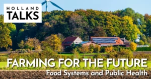 Holland Talks Banner - Farming for the Future: Food Systems and Public Health. Text over a photo of a farm with solar panels on the roofs of buildings and a wind turbine in the background.